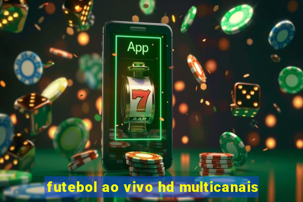 futebol ao vivo hd multicanais